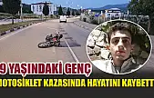 19 yaşındaki genç, motosiklet kazasında hayatını kaybetti