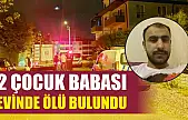 2 çocuk babası, evinde ölü bulundu