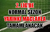 2. Lig'de normal sezon yarınki maçlarla tamamlanacak