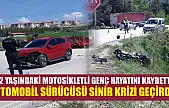 22 yaşındaki motosikletli genç hayatını kaybetti, otomobil sürücüsü sinir krizi geçirdi