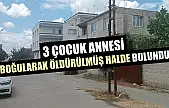 3 çocuk annesi boğularak öldürülmüş halde bulundu