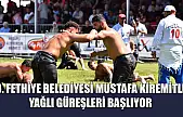 3. Fethiye Belediyesi Mustafa Kiremitli Yağlı Güreşleri Başlıyor