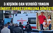3 kişinin can verdiği yangın cinayet soruşturmasına dönüştü