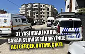 37 yaşındaki kadın sabah servise binmeyince acı gerçek ortaya çıktı