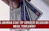 5 adımda eski tip sürücü belgeleri nasıl yenilenir?