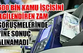 600 Bin Kamu İşçisini İlgilendiren Zam Görüşmelerinde Yine Sonuç Alınamadı
