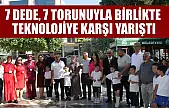 7 dede, 7 torunuyla birlikte teknolojiye karşı yarıştı