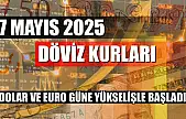 7 Mayıs 2025 Döviz Kurları: Dolar ve Euro Güne Yükselişle Başladı