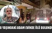 70 yaşındaki adam evinde ölü bulundu