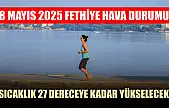 8 Mayıs 2025 Fethiye hava durumu: Sıcaklık 27 dereceye kadar yükselecek