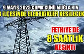 9 Mayıs 2025 Cuma Günü Muğla'nın 8 İlçesinde Elektrikler Kesilecek!