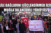 Aile bağlarını güçlendirmek için Muğla'da anlamlı yürüyüş
