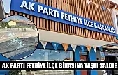 AK Parti Fethiye ilçe binasına taşlı saldırı
