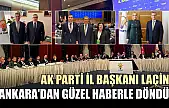 AK Parti İl Başkanı Laçin, Ankara'dan güzel haberle döndü