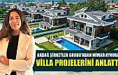 Akdağ Şirketler Grubu'ndan Mimar Aynural, Villa Projelerini Anlattı