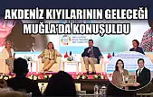 Akdeniz Kıyılarının Geleceği Muğla'da Konuşuldu