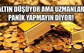 Altın düşüyor ama uzmanlar panik yapmayın diyor!