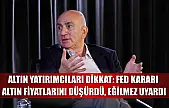 Altın Yatırımcıları Dikkat: Fed Kararı Altın Fiyatlarını Düşürdü, Eğilmez Uyardı