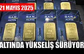Altında yükseliş sürüyor 21 Mayıs 2025