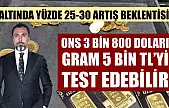 Altında yüzde 25-30 artış beklentisi: Ons 3 bin 800 Doları, gram 5 bin TL'yi test edebilir
