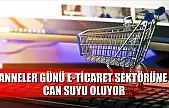 Anneler Günü e-ticaret sektörüne can suyu oluyor