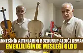 Annesinin altınlarını bozdurup aldığı keman, emekliliğinde mesleği oldu