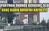 Apartman önünde korkunç olay: Genç kadın hayatını kaybetti