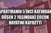 Apartmanın 5'inci katından düşen 2 yaşındaki çocuk hayatını kaybetti
