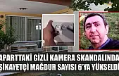 Aparttaki gizli kamera skandalında şikayetçi mağdur sayısı 6'ya yükseldi