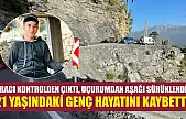 Aracı kontrolden çıktı, uçurumdan aşağı sürüklendi! 21 yaşındaki genç hayatını kaybetti