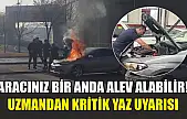 Aracınız bir anda alev alabilir! Uzmandan kritik yaz uyarısı