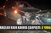 Araçlar kafa kafaya çarpıştı: 3 yaralı