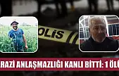 Arazi anlaşmazlığı kanlı bitti: 1 ölü