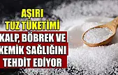 Aşırı tuz tüketimi kalp, böbrek ve kemik sağlığını tehdit ediyor