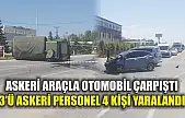 Askeri araçla otomobil çarpıştı: 3'ü askeri personel 4 kişi yaralandı