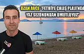 Avcı: 'Fethiye Çalış Plajı'nda yaz sezonundan umutluyuz'
