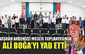 Başkan Akdenizli Meclis Toplantısında Ali Boğa'yı Yad Etti