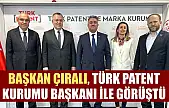 Başkan Çıralı, Türk Patent Kurumu Başkanı ile görüştü