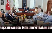 Başkan Karaca, İngiliz Heyeti Ağırladı