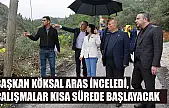 Başkan Köksal Aras inceledi, çalışmalar kısa sürede başlayacak