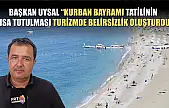 Başkan Uysal, 'Kurban Bayramı tatilinin kısa tutulması turizmde belirsizlik oluşturdu'