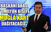 Başkanı Aras, '1 milyon kişiye 'Muğla Kart' dağıtacağız'