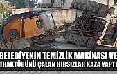 Belediyenin temizlik makinası ve traktörünü çalan hırsızlar kaza yaptı
