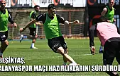 Beşiktaş, Alanyaspor maçı hazırlıklarını sürdürdü