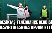 Beşiktaş, Fenerbahçe derbisi hazırlıklarına devam etti