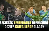 Beşiktaş-Fenerbahçe derbisinde gözler kalecilerde olacak