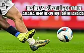Beşiktaş, Süper Lig'de yarın Adana Demirspor'u ağırlayacak