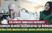 Bir döneme damgasını vurmuştu: Geçmişin izlerini taşıyan beyaz işi ürünler antika dikiş makinelerinde hayata döndürülüyor