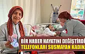 Bir haber hayatını değiştirdi! Telefonları susmayan kadın…