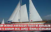 BM Okyanus Harikaları Filosu'na katılacak STS Bodrum Okul Gemisi törenle uğurlandı